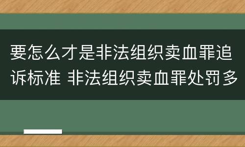 要怎么才是非法组织卖血罪追诉标准 非法组织卖血罪处罚多少钱