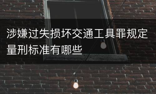 涉嫌过失损坏交通工具罪规定量刑标准有哪些