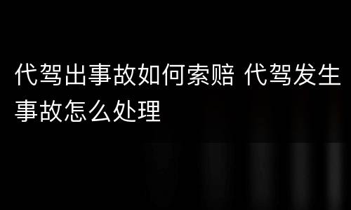 代驾出事故如何索赔 代驾发生事故怎么处理