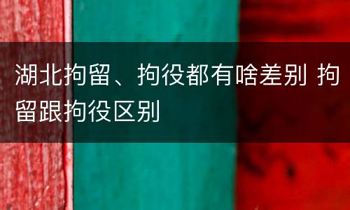湖北拘留、拘役都有啥差别 拘留跟拘役区别
