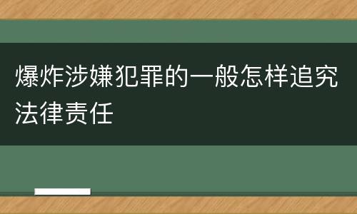 爆炸涉嫌犯罪的一般怎样追究法律责任