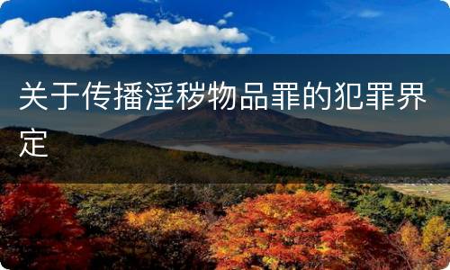 关于传播淫秽物品罪的犯罪界定