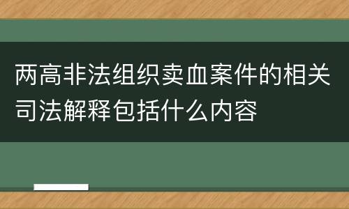 两高非法组织卖血案件的相关司法解释包括什么内容