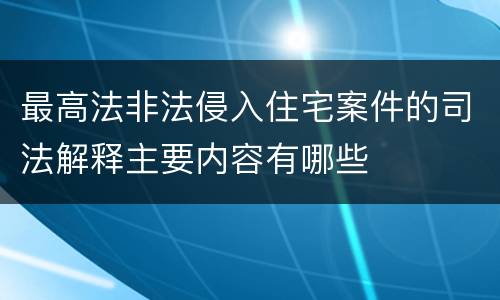 最高法非法侵入住宅案件的司法解释主要内容有哪些