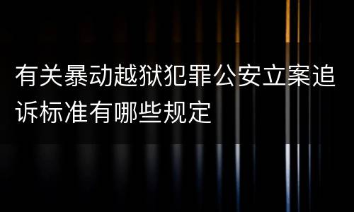 有关暴动越狱犯罪公安立案追诉标准有哪些规定