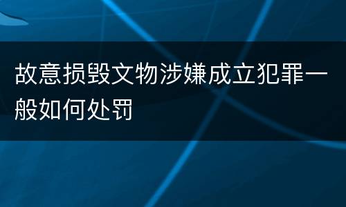 故意损毁文物涉嫌成立犯罪一般如何处罚