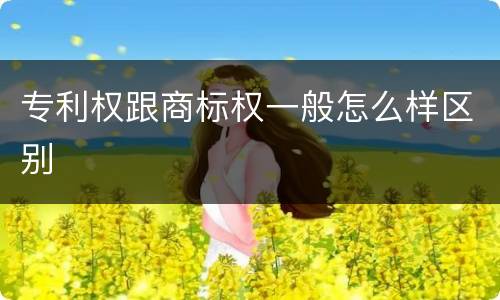 专利权跟商标权一般怎么样区别