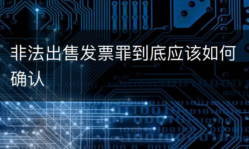 非法出售发票罪到底应该如何确认