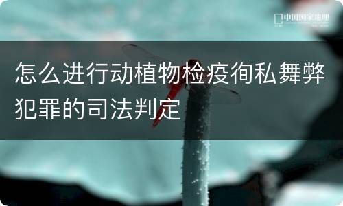 怎么进行动植物检疫徇私舞弊犯罪的司法判定