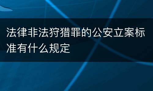 法律非法狩猎罪的公安立案标准有什么规定
