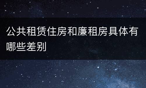 公共租赁住房和廉租房具体有哪些差别