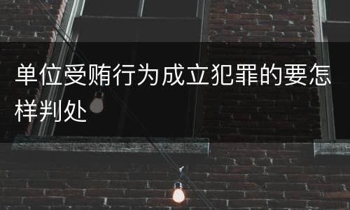 单位受贿行为成立犯罪的要怎样判处