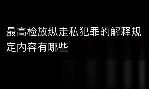 最高检放纵走私犯罪的解释规定内容有哪些