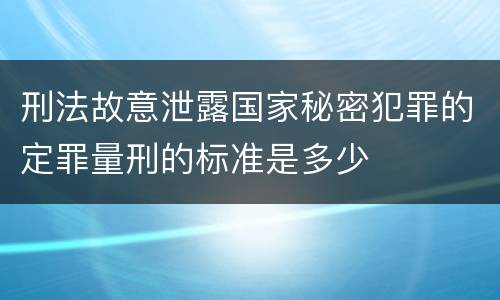 刑法故意泄露国家秘密犯罪的定罪量刑的标准是多少