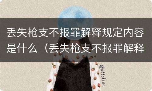 丢失枪支不报罪解释规定内容是什么（丢失枪支不报罪解释规定内容是什么）