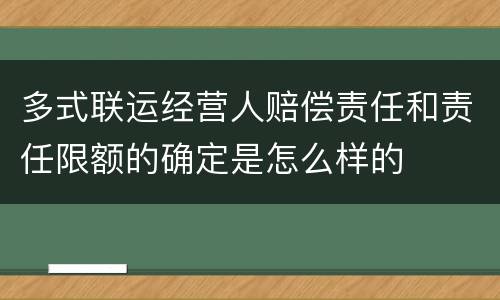 多式联运经营人赔偿责任和责任限额的确定是怎么样的