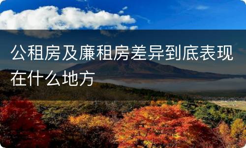 公租房及廉租房差异到底表现在什么地方