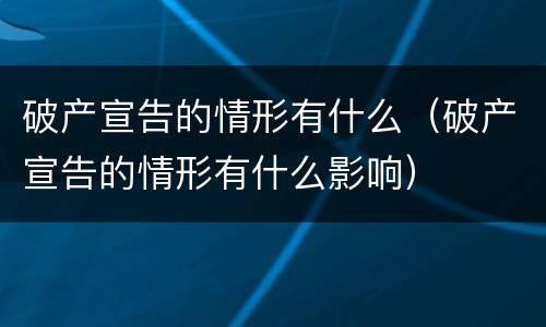 破产宣告的情形有什么（破产宣告的情形有什么影响）