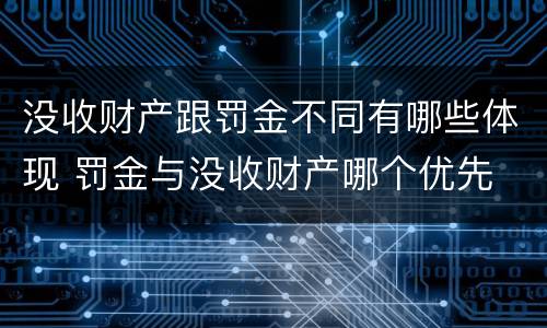 没收财产跟罚金不同有哪些体现 罚金与没收财产哪个优先