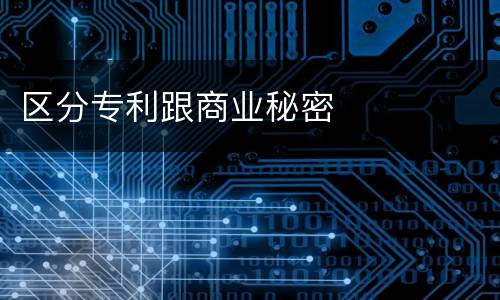 区分专利跟商业秘密
