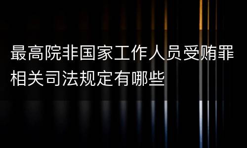 最高院非国家工作人员受贿罪相关司法规定有哪些