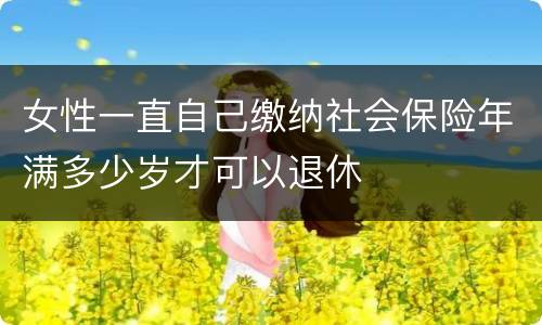 女性一直自己缴纳社会保险年满多少岁才可以退休