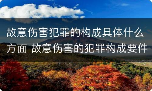 故意伤害犯罪的构成具体什么方面 故意伤害的犯罪构成要件