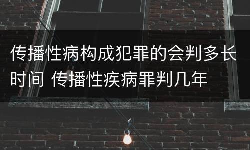 传播性病构成犯罪的会判多长时间 传播性疾病罪判几年