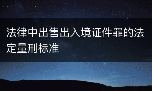 法律中出售出入境证件罪的法定量刑标准