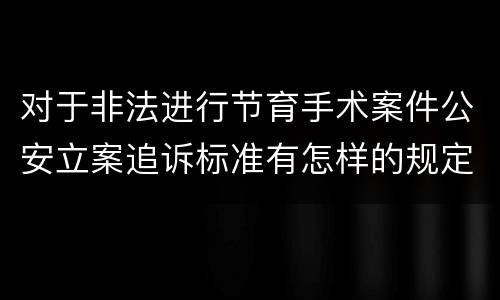 对于非法进行节育手术案件公安立案追诉标准有怎样的规定