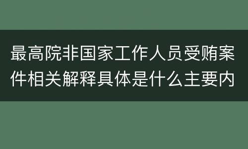 最高院非国家工作人员受贿案件相关解释具体是什么主要内容