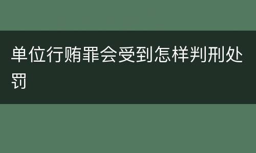 单位行贿罪会受到怎样判刑处罚