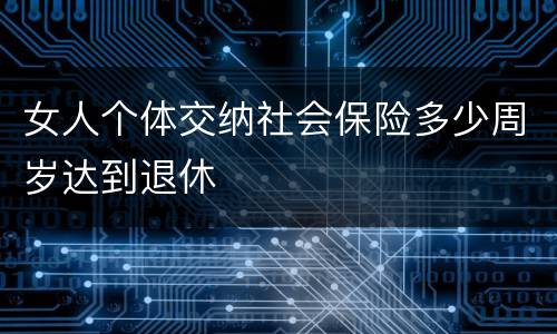 女人个体交纳社会保险多少周岁达到退休