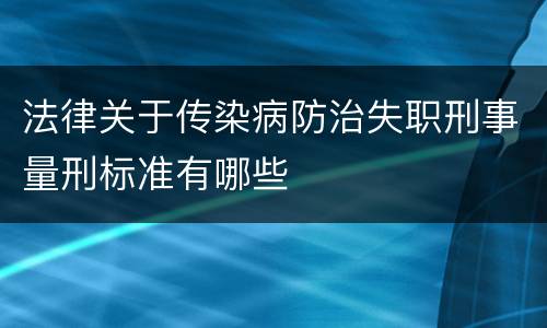 法律关于传染病防治失职刑事量刑标准有哪些
