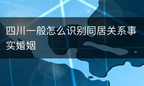 四川一般怎么识别同居关系事实婚姻