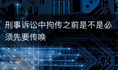 刑事诉讼中拘传之前是不是必须先要传唤