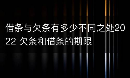 借条与欠条有多少不同之处2022 欠条和借条的期限