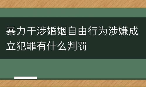 暴力干涉婚姻自由行为涉嫌成立犯罪有什么判罚