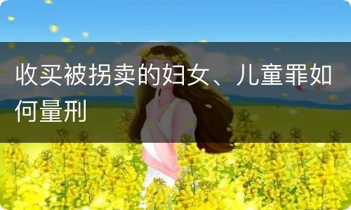 收买被拐卖的妇女、儿童罪如何量刑