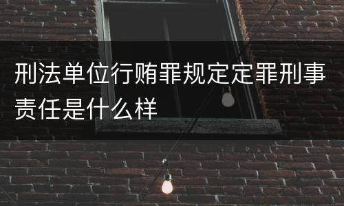 刑法单位行贿罪规定定罪刑事责任是什么样