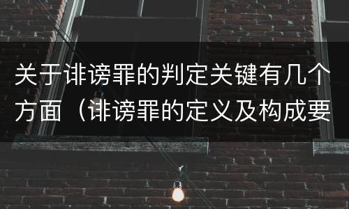 关于诽谤罪的判定关键有几个方面(诽谤罪的定义及构成要件)