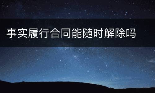事实履行合同能随时解除吗