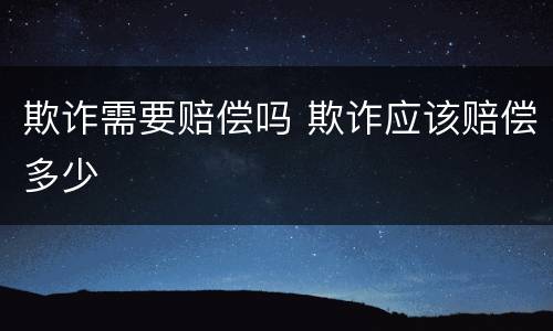 欺诈需要赔偿吗 欺诈应该赔偿多少