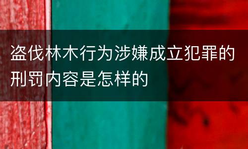 盗伐林木行为涉嫌成立犯罪的刑罚内容是怎样的