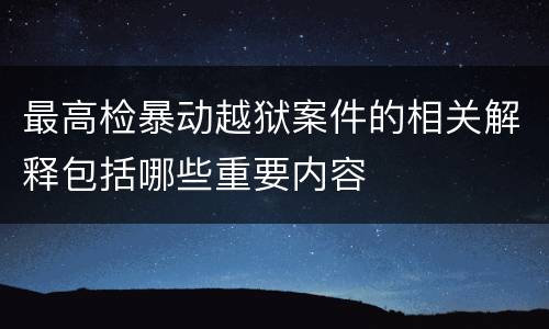 最高检暴动越狱案件的相关解释包括哪些重要内容