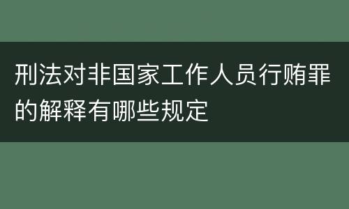 刑法对非国家工作人员行贿罪的解释有哪些规定