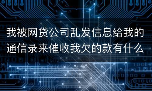 我被网贷公司乱发信息给我的通信录来催收我欠的款有什么方法来起诉