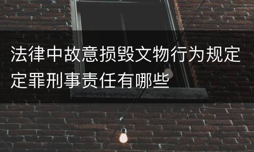 法律中故意损毁文物行为规定定罪刑事责任有哪些