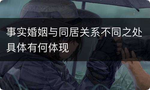 事实婚姻与同居关系不同之处具体有何体现