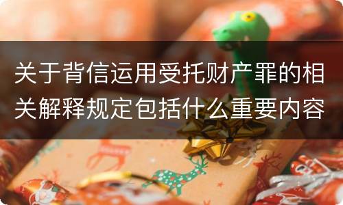 关于背信运用受托财产罪的相关解释规定包括什么重要内容